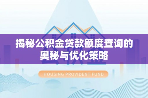 庄浪揭秘公积金贷款额度查询的奥秘与优化策略