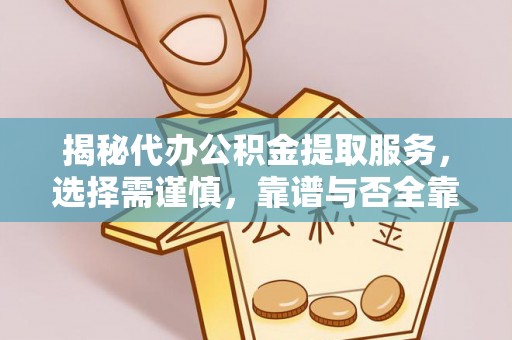 庄浪揭秘代办公积金提取服务，选择需谨慎，靠谱与否全靠这几点