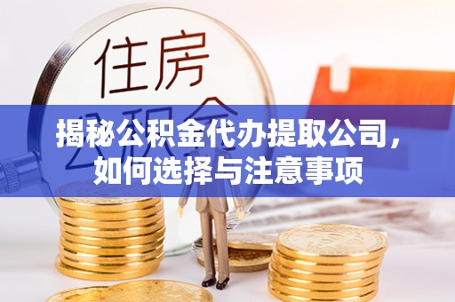 庄浪揭秘公积金代办提取公司，如何选择与注意事项