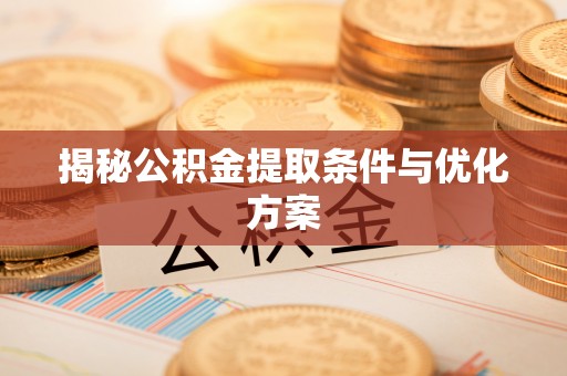 庄浪揭秘公积金提取条件与优化方案