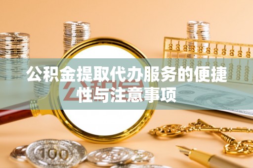 庄浪公积金提取代办服务的便捷性与注意事项