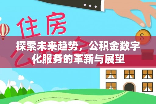 庄浪探索未来趋势，公积金数字化服务的革新与展望
