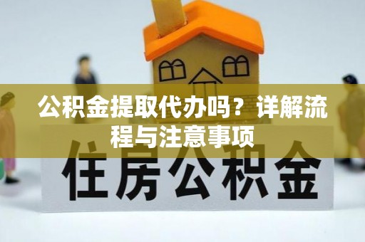 庄浪公积金提取代办吗？详解流程与注意事项