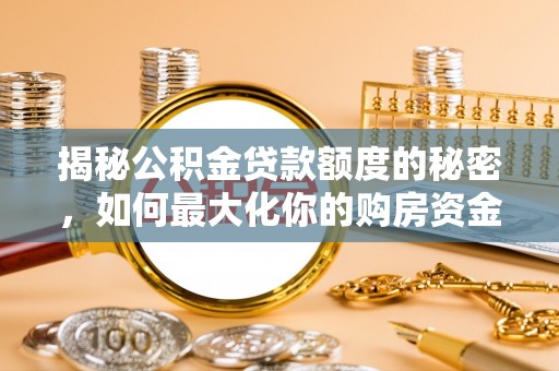 庄浪揭秘公积金贷款额度的秘密，如何最大化你的购房资金