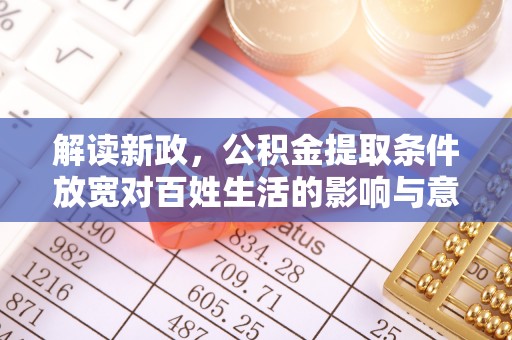 庄浪解读新政，公积金提取条件放宽对百姓生活的影响与意义