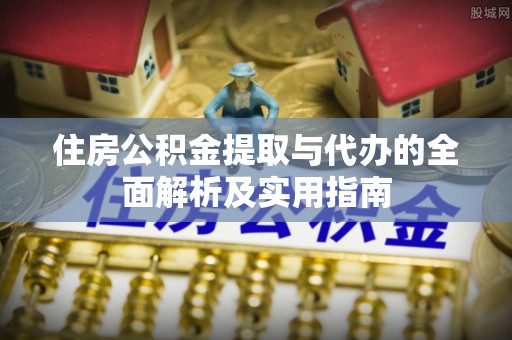 庄浪住房公积金提取与代办的全面解析及实用指南